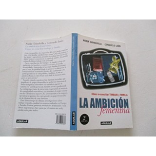 La Ambición Femenina: Cómo re-conciliar trabajo y familia (Dedicatoria y firma autógrafa de las dos autoras) PRIMERA EDICION